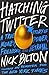 Hatching Twitter: A True Story of Money, Power, Friendship, and Betrayal by Nick Bilton