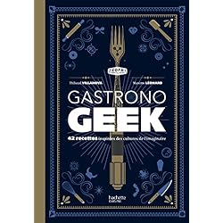 Gastronogeek: 42 recettes inspirées des cultures de l'imaginaire
