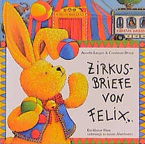 Zirkusbriefe von Felix: Ein kleiner Hase unterwegs zu neuen Abenteuern