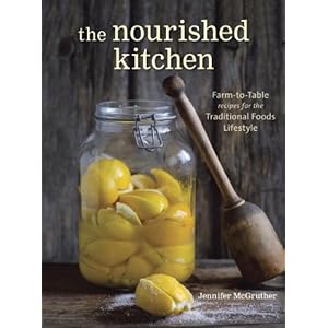 The Nourished Kitchen: Farm-to-Table Recipes for the Traditional Foods Lifestyle Feat