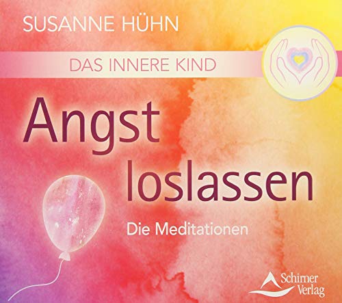 Das Innere Kind - Angst loslassen: Die Meditationen