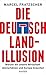 Die Deutschland-Illusion: Warum wir unsere Wirtschaft überschätzen und Europa brauchen by 