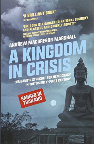 A Kingdom in Crisis: Thailand's Struggle for Democracy in the Twenty-First Century (Asian Arguments)