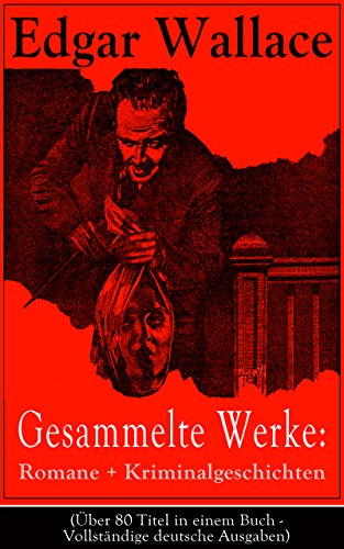 Gesammelte Werke: Romane + Kriminalgeschichten (Über 80 Titel in einem Buch - Vollständige deutsche Ausgaben): Der Doppelgänger + Töchter der Nacht + Das ... Gräfin von Ascot + Die blaue Hand und mehr