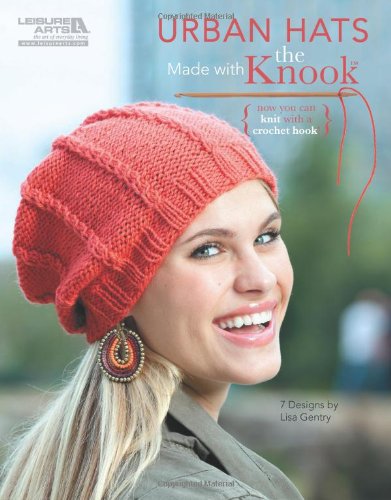 Urban Hats Made with the Knook (Leisure Arts #5781) (Leisure Arts) (Now You Can Knit with a Crochet Hook!)