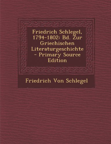 Preisvergleich Produktbild Friedrich Schlegel, 1794-1802: Bd. Zur Griechischen Literaturgeschichte - Primary Source Edition