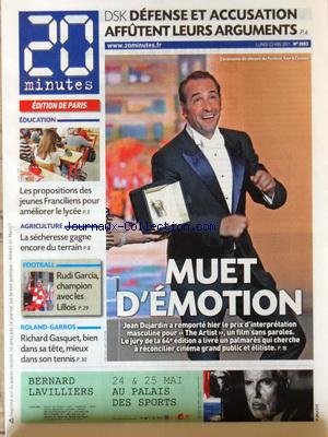 Download 20 MINUTES [No 2053] du 23/05/2011 - STRAUSS-KAHN - DEFENSE ET ACCUSATION AFFUTENT LEURS ARGUMENTS - JEAN DUJARDIN A REMPORTE LE PRIX D'INTERPRETATION MASCULUNE POUR THE ARTIST - LES PROPOSITIONS DES JEUNES FRANCILIENS POUR AMELIORER LE LYCEE - LA SECHERESSE GAGNE ENCORE DU TERRAIN - LES SPORTS - FOOT AVEC RUDI GARCIA - TENNIS ET GASQUET