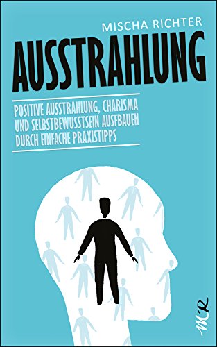 Download Ausstrahlung: Positive Ausstrahlung, Charisma und Selbstbewusstsein ausfbauen durch einfache Praxistipps Download Ausstrahlung: Positive Ausstrahlung, Charisma und Selbstbewusstsein ausfbauen durch einfache Praxistipps