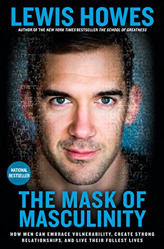 The Mask of Masculinity: How Men Can Embrace Vulnerability, Create Strong Relationships, and Live Their Fullest Lives (English Edition)