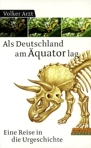 Als Deutschland am Äquator lag. Eine Reise in die Urgeschichte Als Deutschland am Äquator lag. Eine Reise in die Urgeschichte