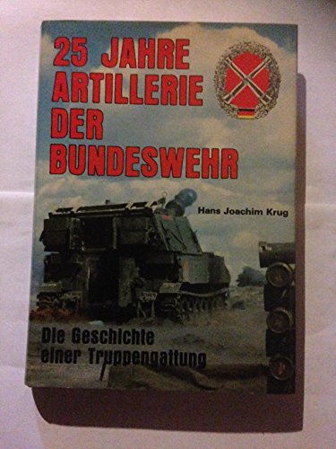 Fünfundzwanzig Jahre Artillerie der Bundeswehr. Die Geschichte einer Truppengattung