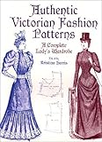 Authentic Victorian Fashion Patterns: A Complete Lady's Wardrobe (Dover Fashion and Costumes) by 
