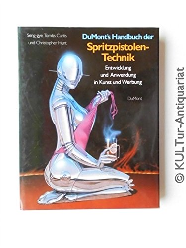 DuMonts Handbuch der Spritzpistolen- Technik. Entwicklung und Anwendung in Kunst und Werbung