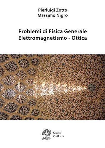 Problemi di fisica generale, elettromagnetismo, ottica Problemi di fisica generale, elettromagnetismo, ottica