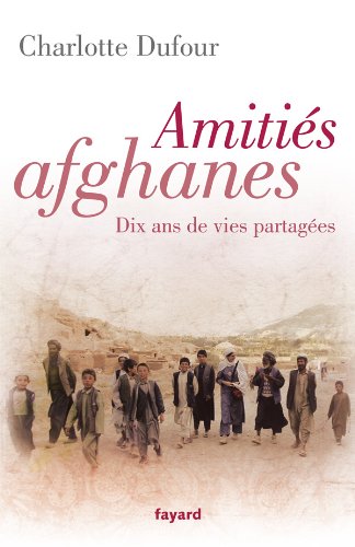 Amitiés afghanes: Dix ans de vies partagées Amitiés afghanes: Dix ans de vies partagées