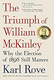 The Triumph of William McKinley: Why the Election of 1896 Still Matters by 
