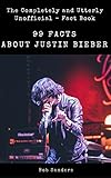  The Completely and Utterly Unofficial Fact Book 99 facts about Justin Bieber (English Edition)