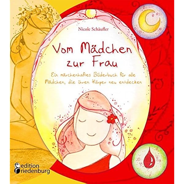 Vom Madchen Zur Frau Ein Marchenhaftes Bilderbuch Fur Alle Madchen Die Ihren Korper Neu Entdecken Amazon De Schaufler Nicole Bucher