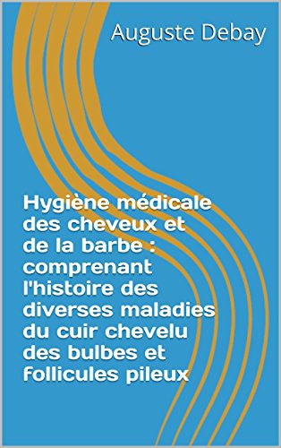 Download Hygiène médicale des cheveux et de la barbe : comprenant l'histoire des diverses maladies du cuir chevelu des bulbes et follicules pileux Download Hygiène médicale des cheveux et de la barbe : comprenant l'histoire des diverses maladies du cuir chevelu des bulbes et follicules pileux