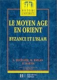 LE MOYEN AGE EN ORIENT. Byzance et l'Islam, Des Barbares aux Ottomans
