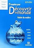 75 enquêtes pour découvrir le monde : CP-CE1, guide du maître