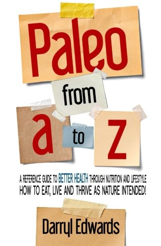 Download Paleo from A to Z: A reference guide to better health through nutrition and lifestyle. How to eat, live and thrive as nature intended! Download Paleo from A to Z: A reference guide to better health through nutrition and lifestyle. How to eat, live and thrive as nature intended!