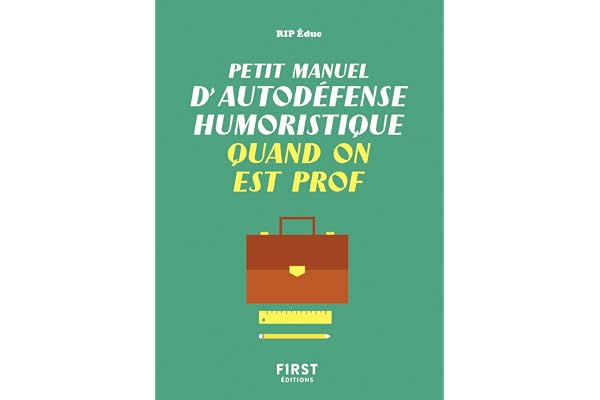 Petit manuel d'autodéfense humoristique quand on est prof - Un guide de survie drôle et juste pour les professeurs qui veulent avoir le dernier mot !