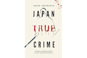 Japan True Crime: Wahre Verbrechen – Echte Kriminalfälle (True Crime International, Band 16)