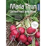 Maria Thun - Gärtnern nach dem Mond: Aussaattage, Pflanzzeiten, Erntetage