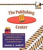 Image de The Publishing Center: How to Create a Successful Publishing Center in Your School, Church, or Other Community Group