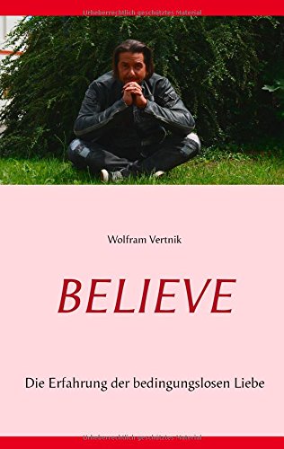 Download Believe: Die Erfahrung der bedingungslosen Liebe Download Believe: Die Erfahrung der bedingungslosen Liebe