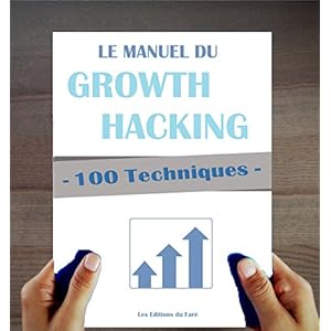100 Techniques de Growth Hacking en français :  Le Manuel du Growth Hacking