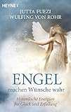 Engel machen Wünsche wahr: Himmlische Energien für Glück und Erfüllung by Wulfing von Rohr, Jutta Fuezi