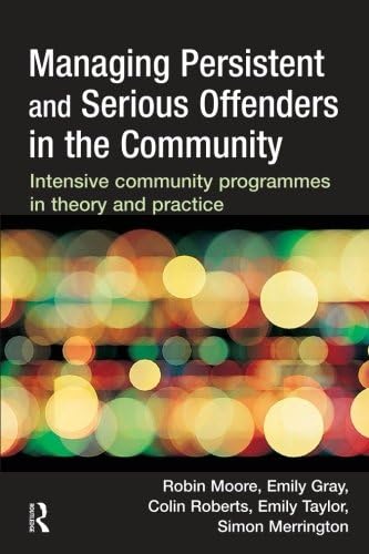 Managing Persistent and Serious Offenders in the Community: Intensive Community Programmes in Theory and Practice