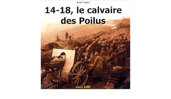 Amazonfr 14 18 Le Calvaire Des Poilus Jean Lopez Livres -
