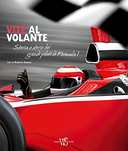 Vite al volante. Storia e storie dei grandi piloti di Formula 1. Ediz. illustrata libro