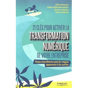 21 clés pour activer la transformation numérique de votre entreprise: Vous n'arrêterez pas la vague, apprenez à la surfer