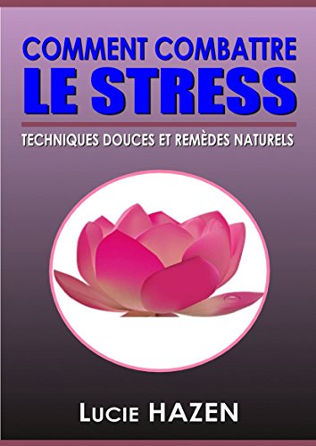 Download COMMENT COMBATTRE LE STRESS: TECHNIQUES DOUCES ET REMÈDES NATURELS Download COMMENT COMBATTRE LE STRESS: TECHNIQUES DOUCES ET REMÈDES NATURELS