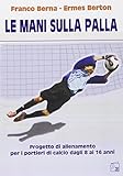 Le mani sulla palla. Progetto di allenamento per i portieri di calcio dagli 8 ai 16 anni. Con DVD