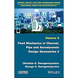 Fluid Mechanics in Channel, Pipe and Aerodynamic Design Geometries (Science, Society and New Technologies - Engineering, Energy and Architecture Book 3)