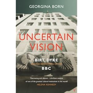 Uncertain Vision: Birt, Dyke and the Reinvention of the BBC