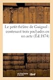 Image de Le petit théâtre de Guignol : contenant trois pochades en un acte, imitées de Mourguet et Cie: , avec glossaire alphabétique pour l'intelligence d