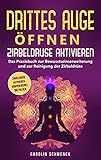 Drittes Auge öffnen - Zirbeldrüse aktivieren: Das Praxisbuch zur Bewusstseinserweiterung und zur Reinigung der Zirbeldrüse - Zirbeldrüse aktivieren, körpereigenes DMT bilden by 