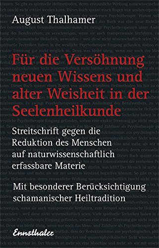 Download Für die Versöhnung neuen Wissens und alter Weisheit in der Seelenheilkunde: Streitschrift gegen die Reduktion des Menschen auf naturwissenschaftlich ... Berücksichtigung schamanischer Heiltradition Download Für die Versöhnung neuen Wissens und alter Weisheit in der Seelenheilkunde: Streitschrift gegen die Reduktion des Menschen auf naturwissenschaftlich ... Berücksichtigung schamanischer Heiltradition