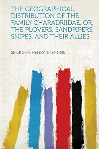 The Geographical Distribution of the Family Charadriidae, Or, the Plovers, Sandpipers, Snipes, and Their Allies
