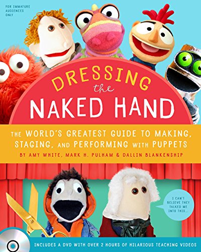 Dressing the Naked Hand: The World's Greatest Guide to Puppets, Puppetry, and Puppeteering Dressing the Naked Hand: The World's Greatest Guide to Puppets, Puppetry, and Puppeteering