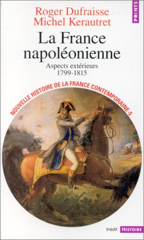 La  France napoléonienne : aspects extérieurs 1799-1815