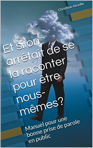 Download Et si on arrêtait de se la raconter pour être nous-mêmes?: Manuel pour une bonne prise de parole en public Download Et si on arrêtait de se la raconter pour être nous-mêmes?: Manuel pour une bonne prise de parole en public