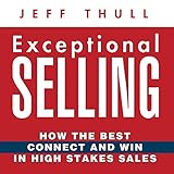 Exceptional Selling: How the Best Connect and Win in High Stakes Sales by