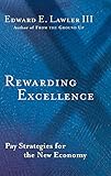 Rewarding Excellence: Pay Strategies for the New Economy (Jossey Bass Business & Management Series) by Edward E. Lawler